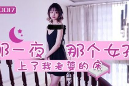 國產AV 精東影業JD017 那天晚上那個女孩上了我老婆的床